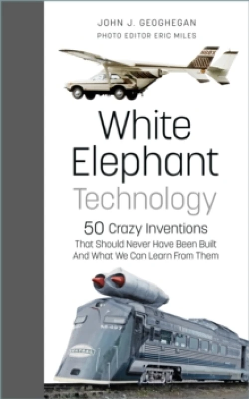 Image of White Elephant Technology : 50 Crazy Inventions That Should Never Have Been Built, And What We Can Learn From Them Hardback