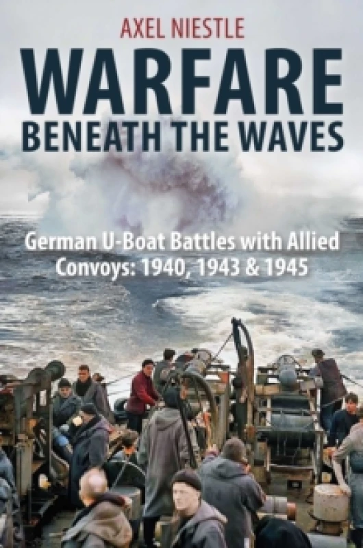 Image of WARFARE BENEATH THE WAVES : German U-Boat Battles with Allied Convoys: 1940, 1943 & 1945 Hardback