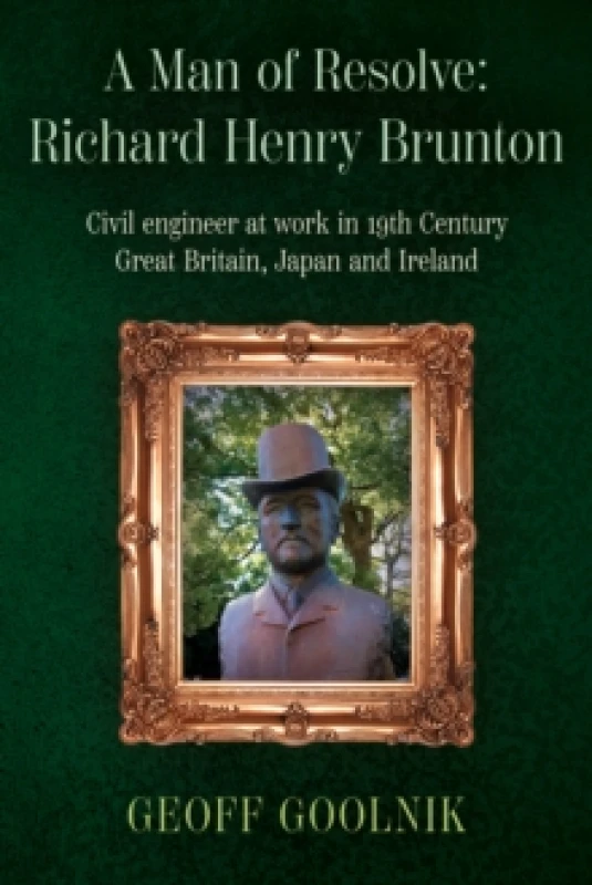 Image of A Man of Resolve: Richard Henry Brunton : Civil engineer at work in 19th Century Great Britain, Japan and Ireland Paperback / softback
