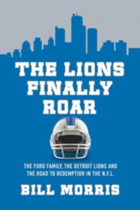 Image of The Lions Finally Roar : The Ford Family, the Detroit Lions, and the Road to Redemption in the NFL Hardback