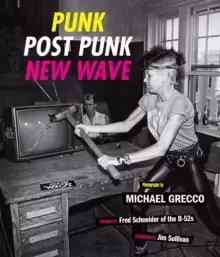 Image of Punk, Post Punk, New Wave : Onstage, Backstage, In Your Face, 1978-1991