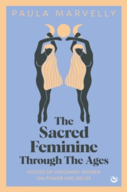 Image of The Sacred Feminine Through The Ages : Voices of visionary women on power and belief Hardback