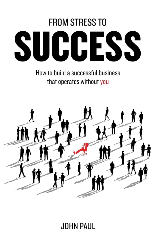 Image of From Stress to Success: How to build a successful business that operates without you John Paul Books