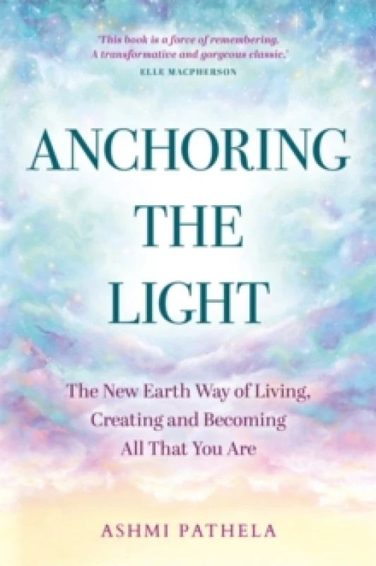 Image of Anchoring the Light : The New Earth Way of Living, Creating and Becoming All That You Are Paperback / softback