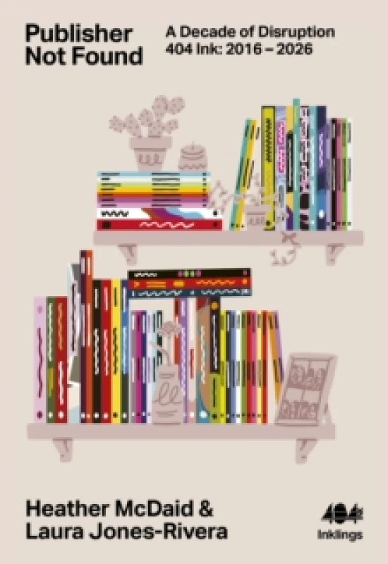 Image of Publisher Not Found : A Decade of Disruption, 404 Ink 2016-2026 Paperback / softback