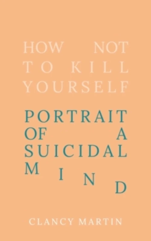 Image of How Not to Kill Yourself. Hardback. By Clancy Martin Books