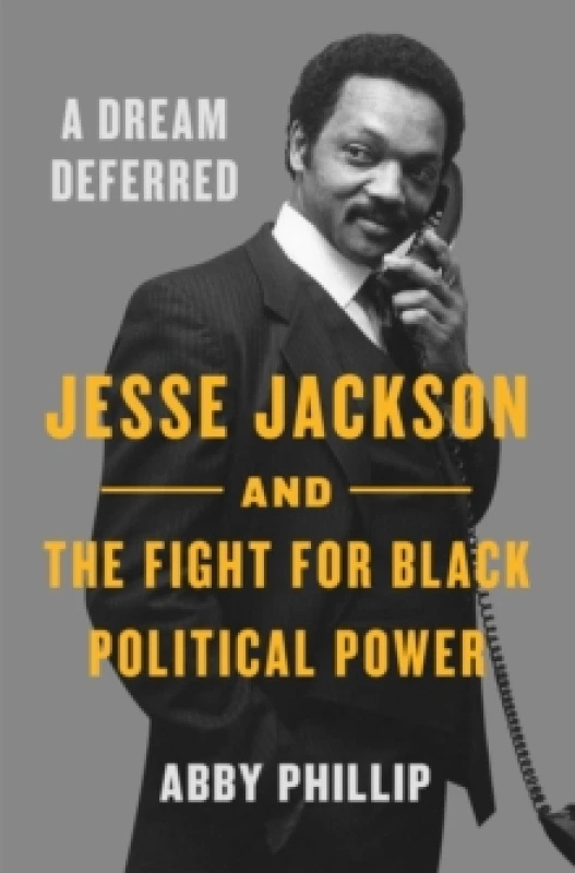 Image of A Dream Deferred : Jesse Jackson and the Fight for Black Political Power Hardback