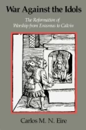 Image of war against the idols the reformation of worship from erasmus to calvin