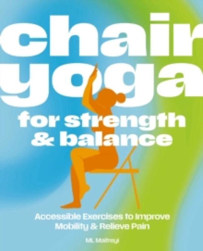 Image of Chair Yoga for Strength and Balance : Accessible Exercises to Improve Mobility and Relieve Pain Paperback / softback