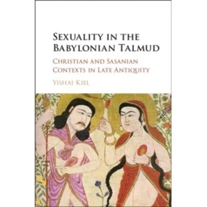 Image of Sexuality in the Babylonian Talmud: Christian and Sasanian Contexts in Late Antiquity by Yishai Kiel (Hardback, 2016)