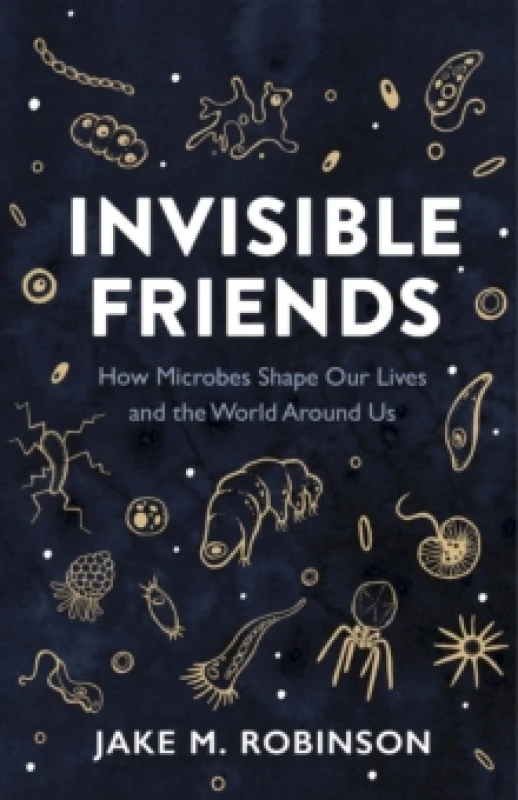 Image of Invisible Friends : How Microbes Shape Our Lives and the World Around Us Paperback / softback