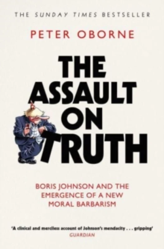 Image of The Assault on Truth : Boris Johnson, Donald Trump and the Emergence of a New Moral Barbarism Paperback / softback