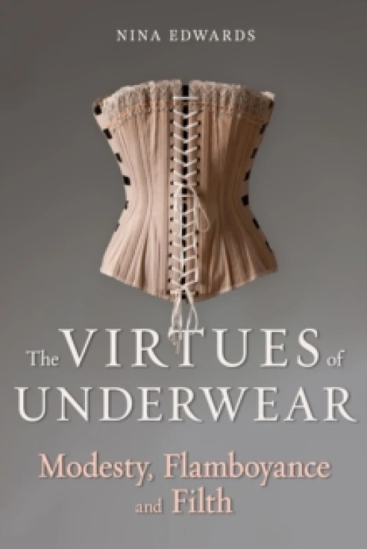 Image of The Virtues of Underwear : Modesty, Flamboyance and Filth Hardback
