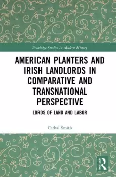 Image of American Planters and Irish Landlords in Comparative and Transnational PerspectiveLords of Land and Labor