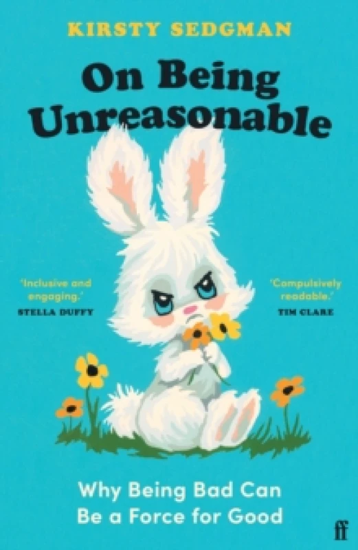 Image of On Being Unreasonable : Why Being Bad Can Be a Force for Good Paperback / softback