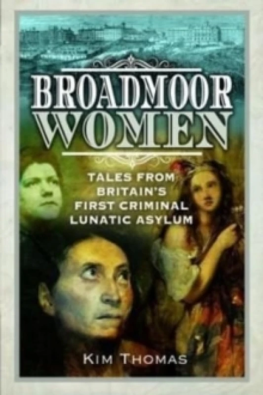 Image of Broadmoor Women : Tales from Britain's First Criminal Lunatic Asylum Paperback / softback