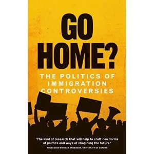 Image of Go Home?: The Politics of Immigration Controversies by Roiyah Saltus, Kirsten Forkert, Hannah Jones, Sukhwant Dhaliwal,...
