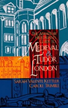 Image of The Amateur Historians Guide to Medieval and Tudor London 1066-1600 by Sarah Valente Kettler and Carole Trimble Paperback
