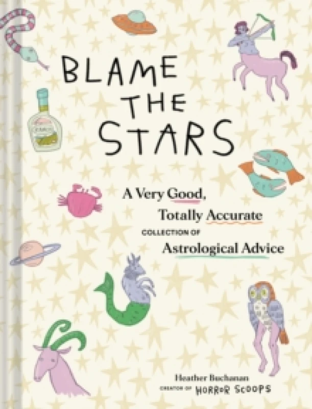 Image of Blame the Stars : A Very Good, Totally Accurate Collection of Astrological Advice Hardback