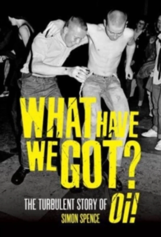 Image of What Have We Got : The Turbulent Story of Oi Paperback / softback