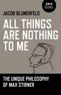 Image of all things are nothing to me the unique philosophy of max stirner