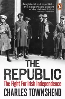 Image of The Republic : The Fight for Irish Independence, 1918-1923