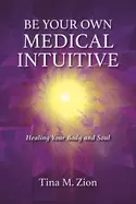 Image of be your own medical intuitive healing your body and soul