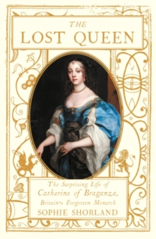 Image of The Lost Queen : The Surprising Life of Catherine of Braganza, Britains Forgotten Monarch Hardback