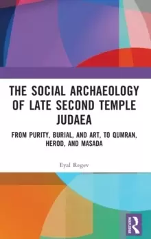 Image of The Social Archaeology of Late Second Temple Judaea : From Purity, Burial, and Art, to Qumran, Herod, and Masada