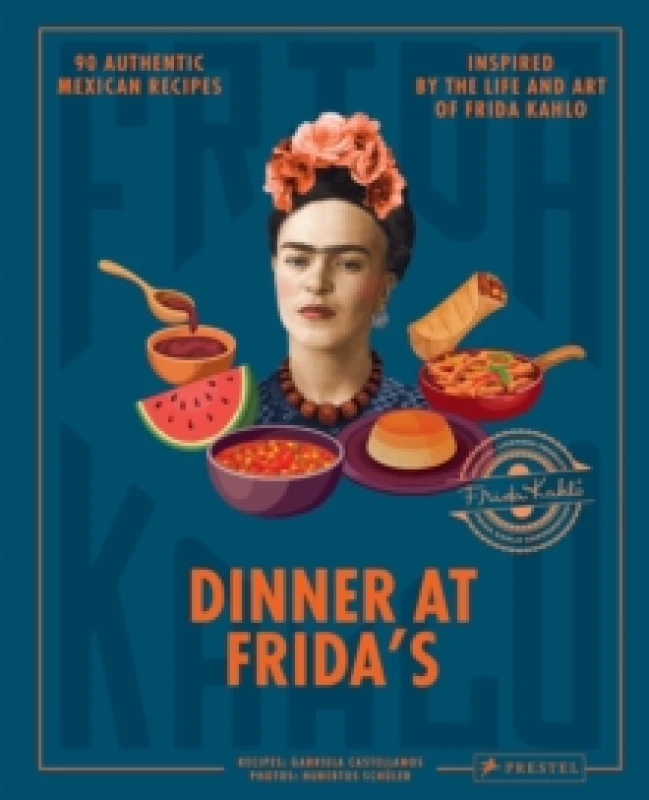 Image of Dinner At Frida's : 90 Authentic Mexican Recipes Inspired by the Life and Art of Frida Kahlo Hardback