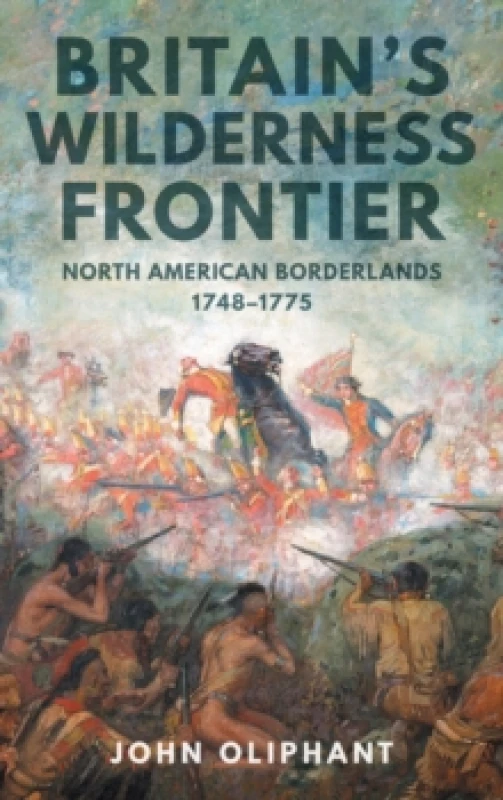 Image of Britain's Wilderness Frontier : North American Borderlands, 1748-1775 Hardback