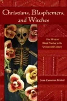 Image of Christians, Blasphemers, and Witches : Afro-Mexican Ritual Practice in the Seventeenth Century