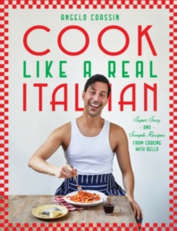 Image of Cook Like a Real Italian : Super Sexy and Simple Recipes from Cooking with Bello Hardback