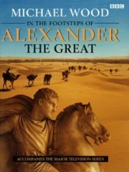Image of In the Footsteps of Alexander the Great by Michael Wood Hardback