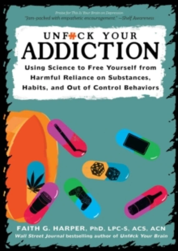 Image of Unfuck Your Addiction : Using Science to Free Yourself From Harmful Reliance on Substances, Habits and Out of Control Behaviors Paperback / softback