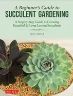 Image of beginners guide to succulent gardening a step by step guide to growing beau