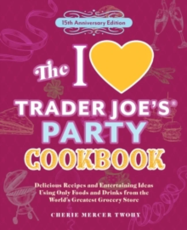 Image of The I Love Trader Joe's Party Cookbook: 15th Anniversary Edition : Delicious Recipes and Entertaining Ideas Using Only Foods and Drinks from the World