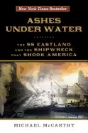 Image of ashes under water the ss eastland and the shipwreck that shook america