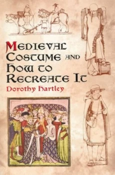 Image of Medieval Costume and How to Recreate It by Dorothy Hartley Paperback