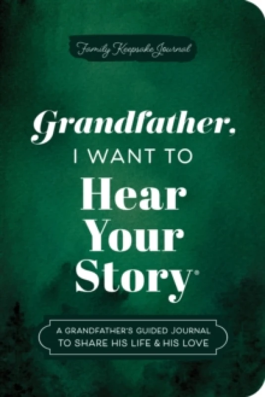 Image of Grandfather, I Want to Hear Your Story (Expanded Edition) : A Grandfather's Guided Journal to Share His Life & His Love Paperback / softback