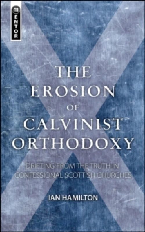 Image of The Erosion of Calvinist Orthodoxy : Drifting from the Truth in confessional Scottish Churches Paperback / softback