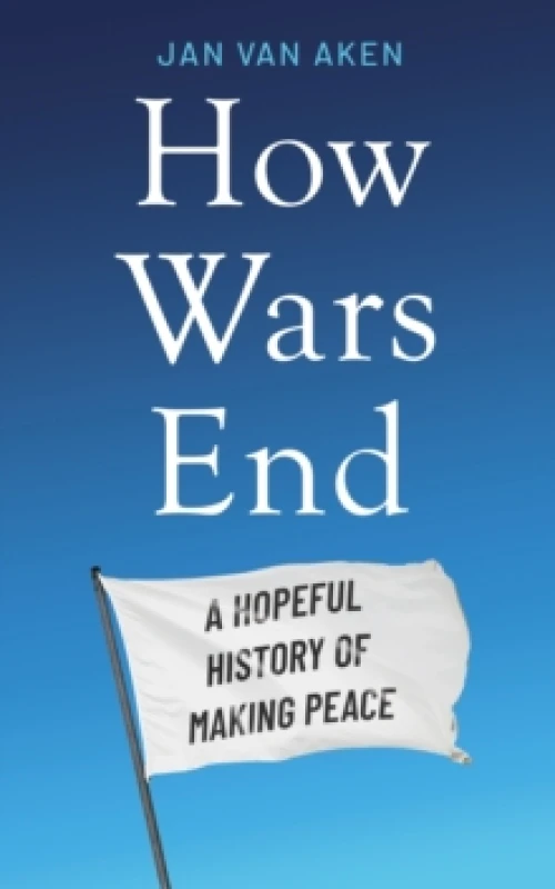 Image of How Wars End : A Hopeful History of Making Peace Hardback