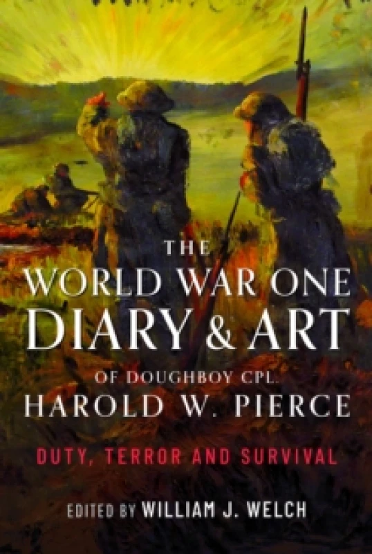 Image of The World War One Diary and Art of Doughboy Cpl Harold W Pierce : Duty, Terror and Survival Hardback