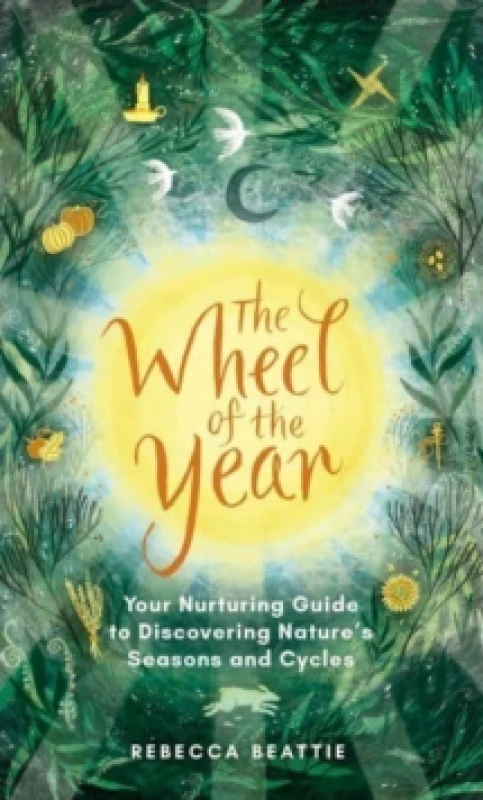 Image of The Wheel of the Year : A Nurturing Guide to Rediscovering Nature's Seasons and Cycles Hardback