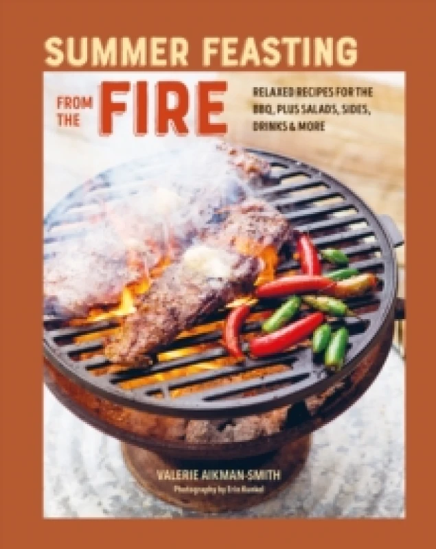 Image of Summer Feasting from the Fire : Relaxed Recipes for the Bbq, Plus Salads, Sides, Drinks & More Hardback