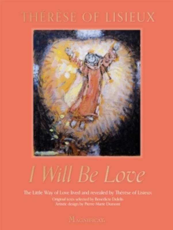 Image of I Will Be Love : The Little Way of Love Lived and Revealed by Therese of Lisieux Hardback
