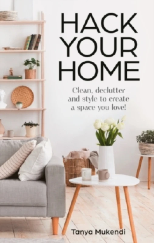 Image of Hack Your Home : Clean, Declutter and Style to a Create a Space You Love! Hardback