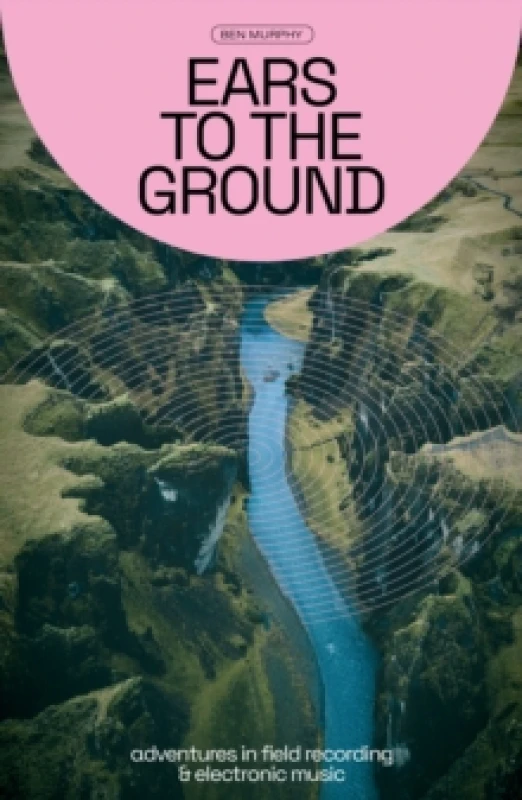 Image of Ears To The Ground : Adventures in Field Recording and Electronic Music Paperback / softback
