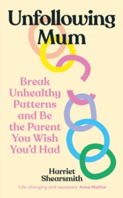 Image of Unfollowing Mum : Break unhealthy patterns and be the parent you wish youd had Paperback / softback