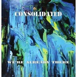Image of Consolidated - We're Already There Vinyl